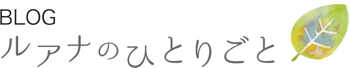 Blog ルアナのひとりごと
